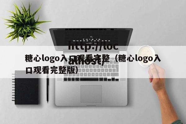 糖心logo入口观看完整(糖心logo入口观看完整版)