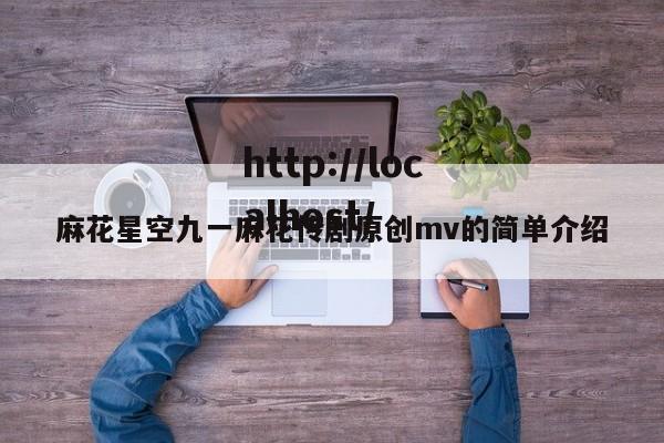 麻花星空九一麻花传剧原创mv的简单介绍