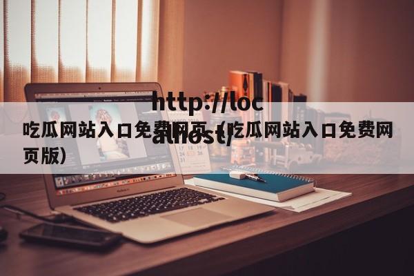 吃瓜网站入口免费网页(吃瓜网站入口免费网页版)